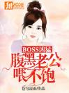 BOSS凶猛：腹黑老公喂不饱